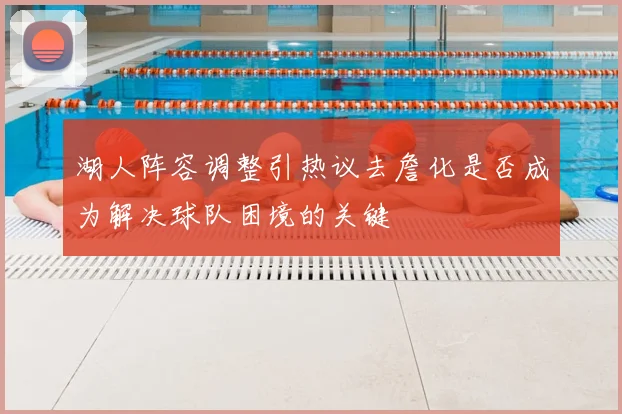 湖人阵容调整引热议去詹化是否成为解决球队困境的关键